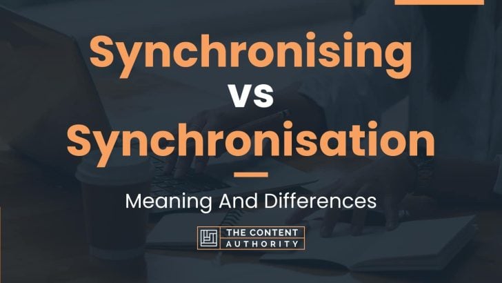 Synchronising vs Synchronisation: Meaning And Differences