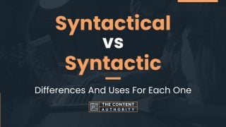 Syntactical vs Syntactic: Differences And Uses For Each One