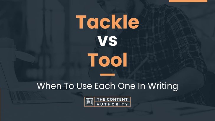 Tackle vs Tool: When To Use Each One In Writing