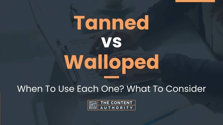 Tanned vs Walloped: When To Use Each One? What To Consider