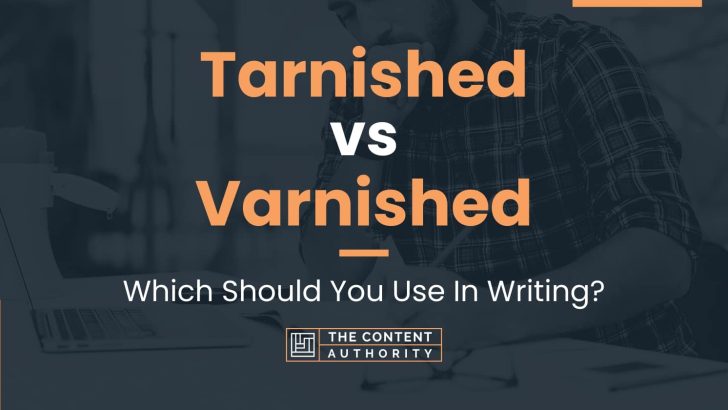 Tarnished vs Varnished: Which Should You Use In Writing?