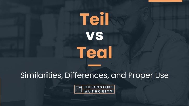 Teil vs Teal: Similarities, Differences, and Proper Use