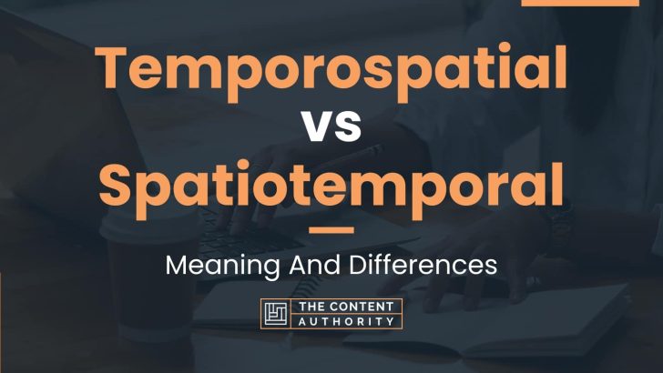 Temporospatial vs Spatiotemporal: Meaning And Differences