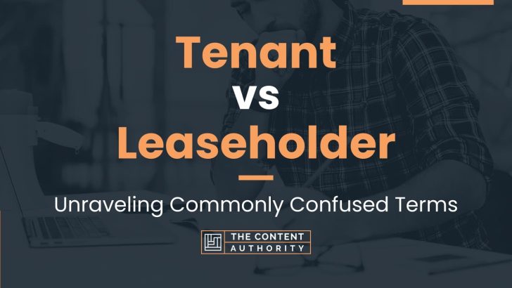 Tenant vs Leaseholder: Unraveling Commonly Confused Terms