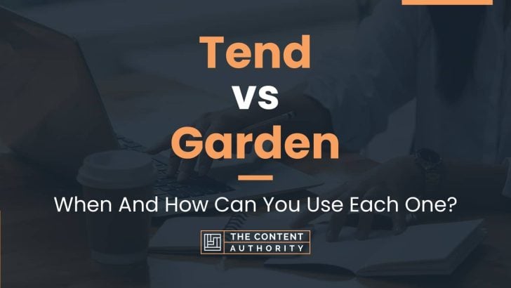 Tend vs Garden: When And How Can You Use Each One?