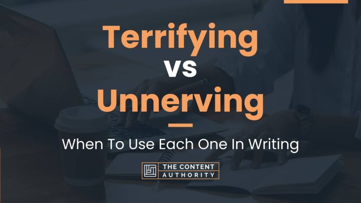Terrifying vs Unnerving: When To Use Each One In Writing