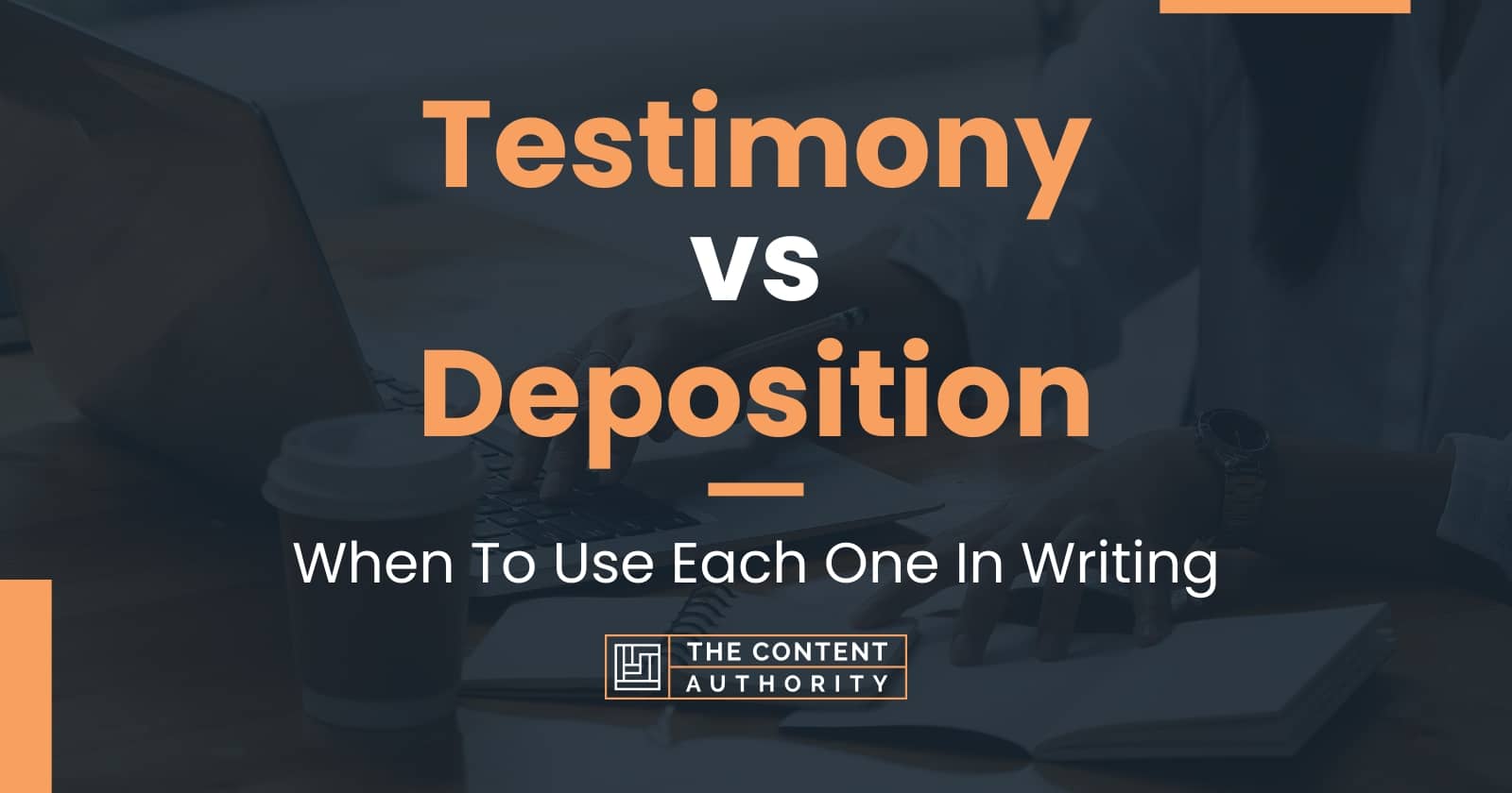 Testimony vs Deposition When To Use Each One In Writing
