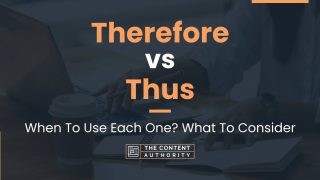 Therefore vs Thus: When To Use Each One? What To Consider