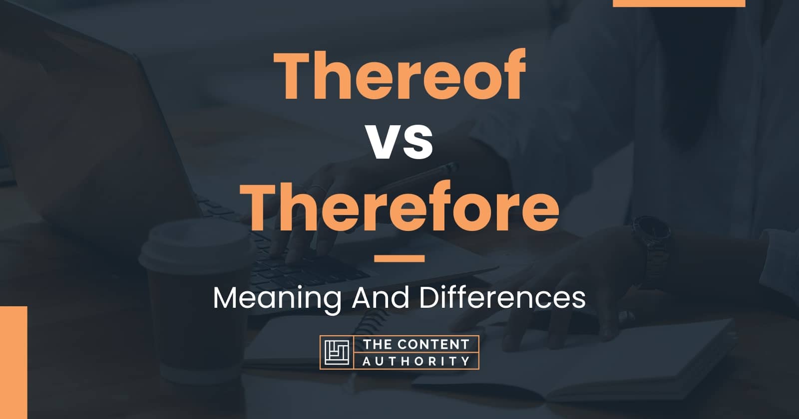 Thereof vs Therefore: Meaning And Differences