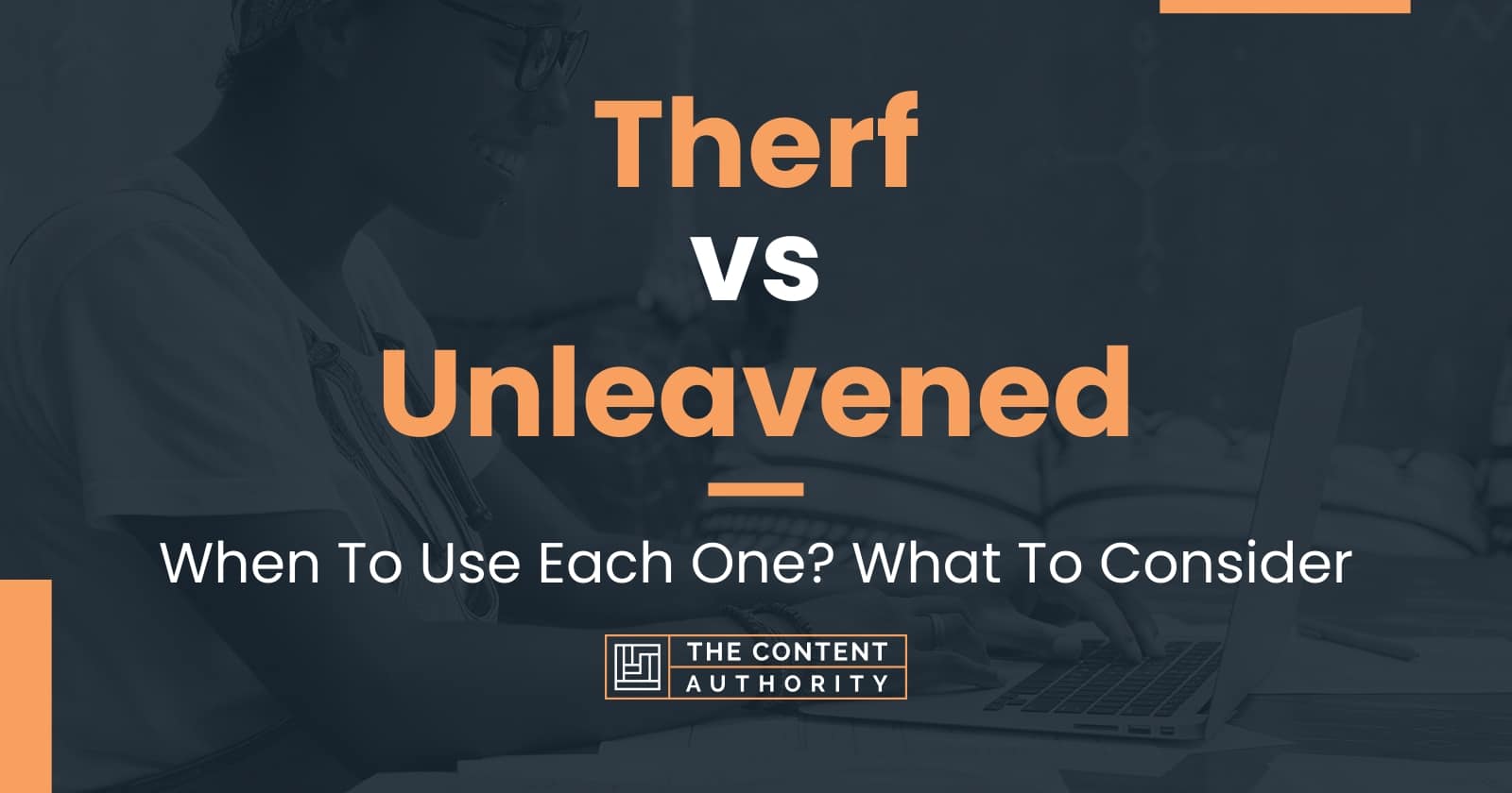 Therf vs Unleavened: When To Use Each One? What To Consider