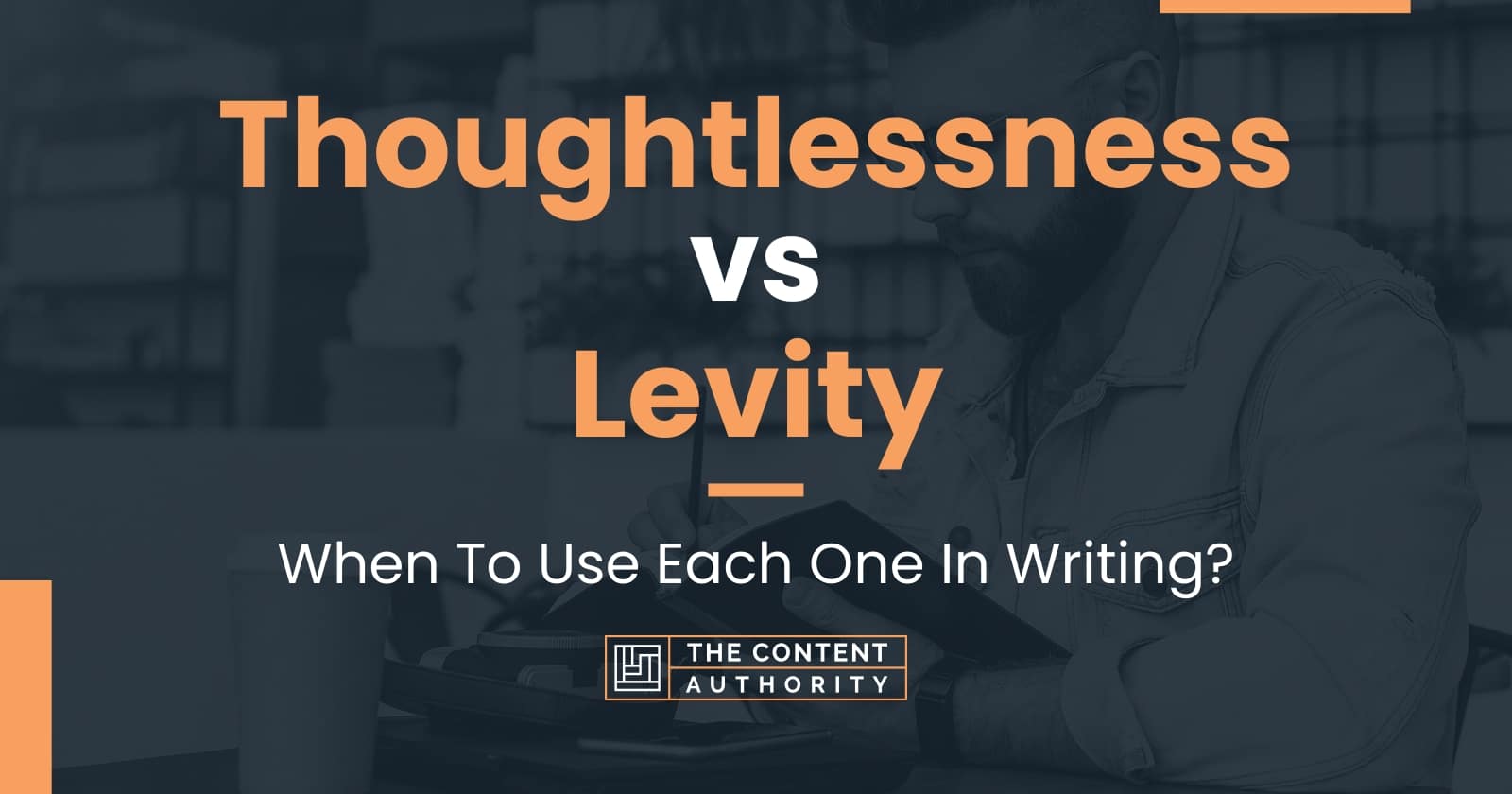 Thoughtlessness Vs Levity When To Use Each One In Writing