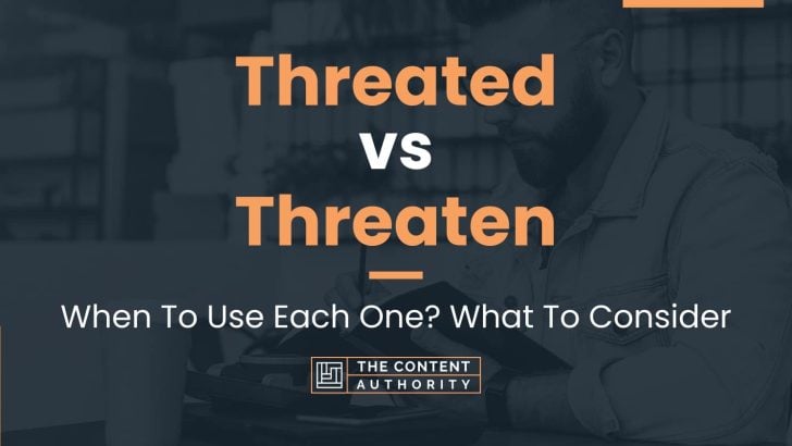 Threated vs Threaten: When To Use Each One? What To Consider