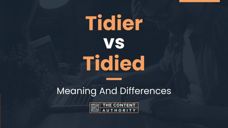 Tidier vs Tidied: Meaning And Differences
