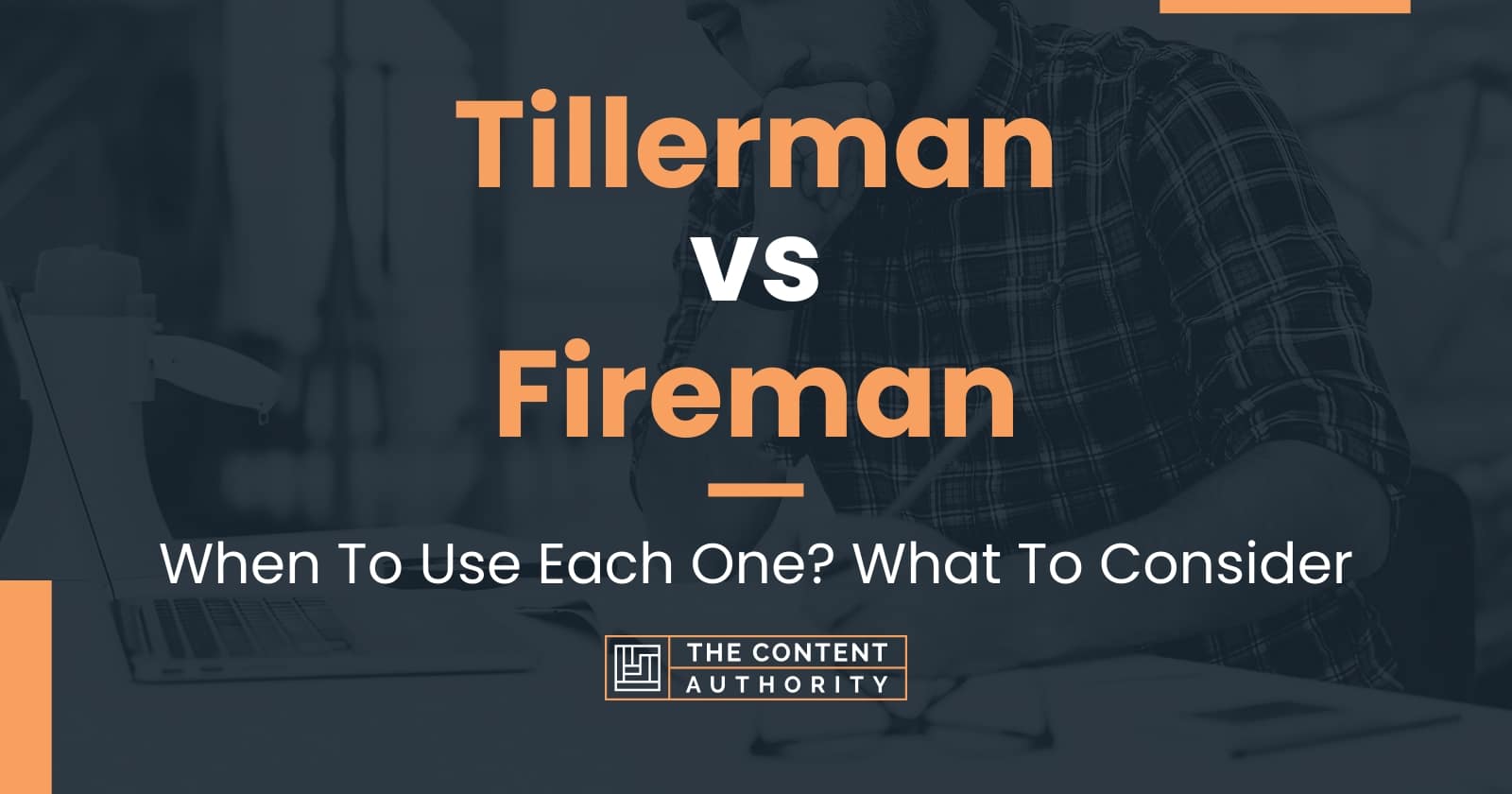 Tillerman vs Fireman: When To Use Each One? What To Consider