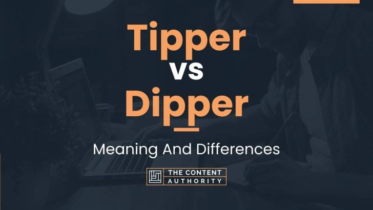 Tipper vs Dipper: Meaning And Differences