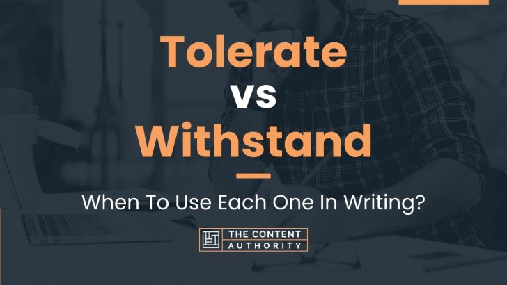 Tolerate vs Withstand: When To Use Each One In Writing?