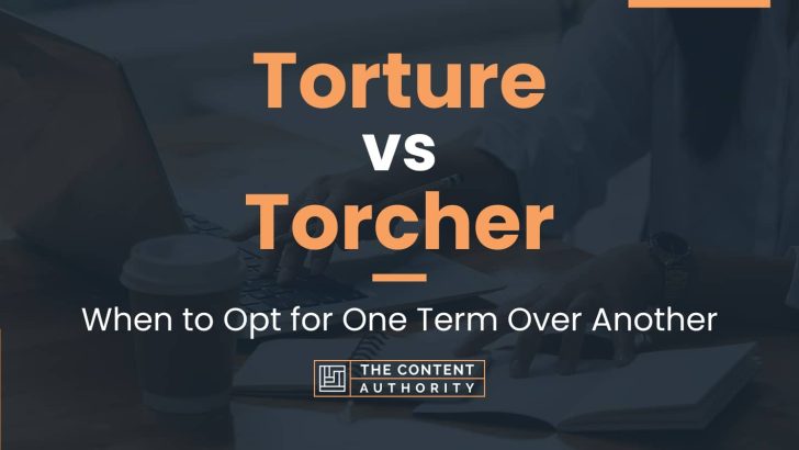 Torture vs Torcher: When to Opt for One Term Over Another