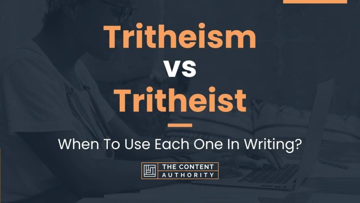 Tritheism vs Tritheist: When To Use Each One In Writing?