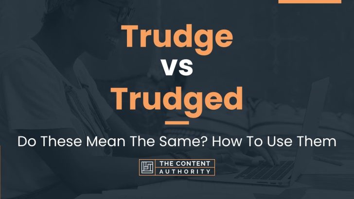 Trudge vs Trudged: Do These Mean The Same? How To Use Them