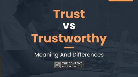 Trust Vs Trustworthy: Meaning And Differences