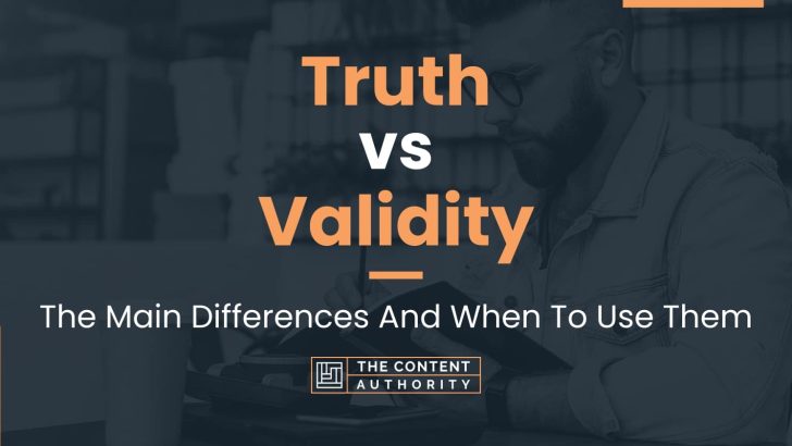 Truth vs Validity: The Main Differences And When To Use Them