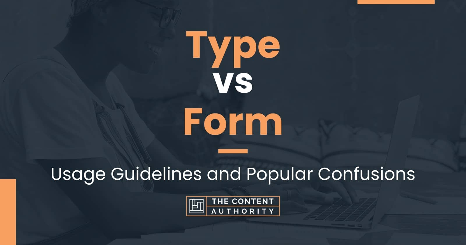 Type vs Form: Usage Guidelines and Popular Confusions