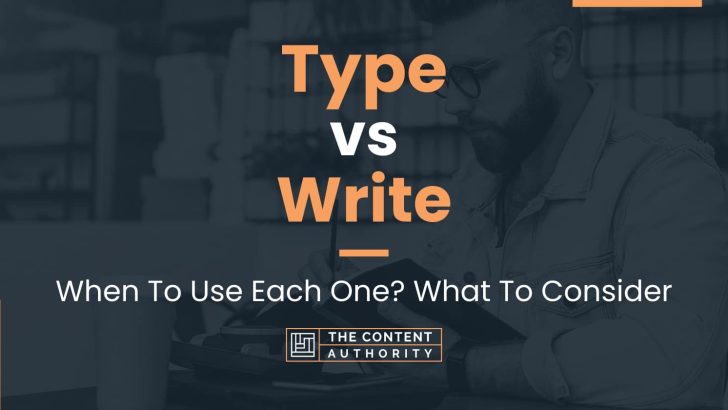 Type vs Write: When To Use Each One? What To Consider