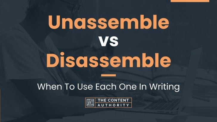 Unassemble vs Disassemble: When To Use Each One In Writing