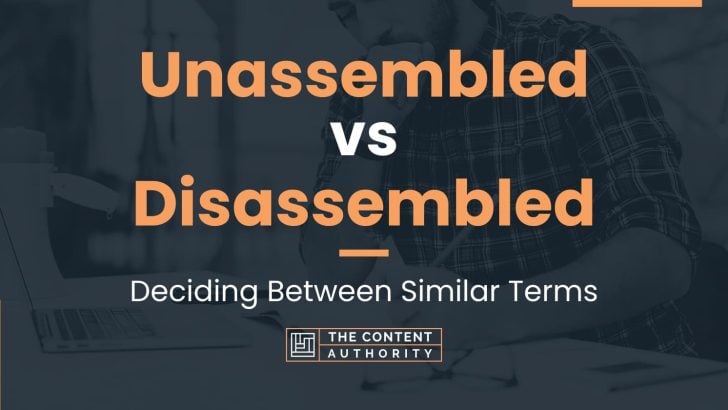 Unassembled vs Disassembled: Deciding Between Similar Terms