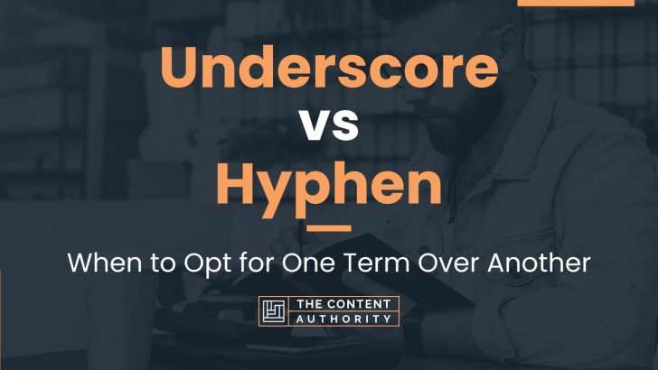 Underscore vs Hyphen: When to Opt for One Term Over Another