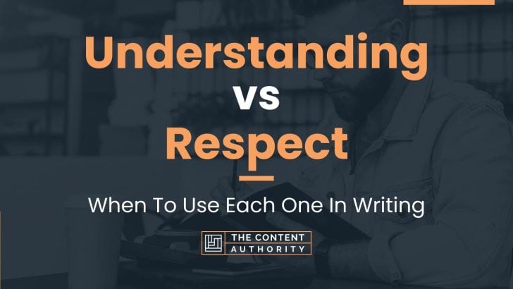 Understanding vs Respect: When To Use Each One In Writing