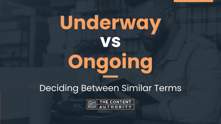 Underway vs Ongoing: Deciding Between Similar Terms