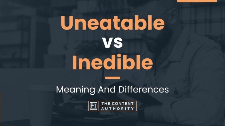 Uneatable vs Inedible: Meaning And Differences