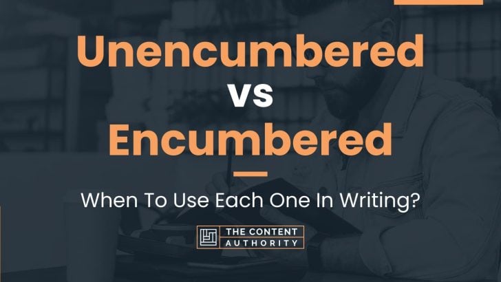 Unencumbered vs Encumbered: When To Use Each One In Writing?