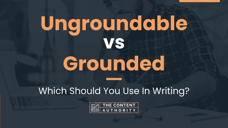 Ungroundable vs Grounded: Which Should You Use In Writing?