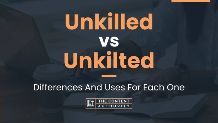 Unkilled vs Unkilted: Differences And Uses For Each One