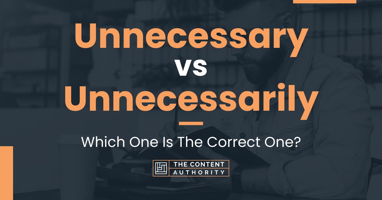 Unnecessary vs Unnecessarily Which One Is The Correct One?