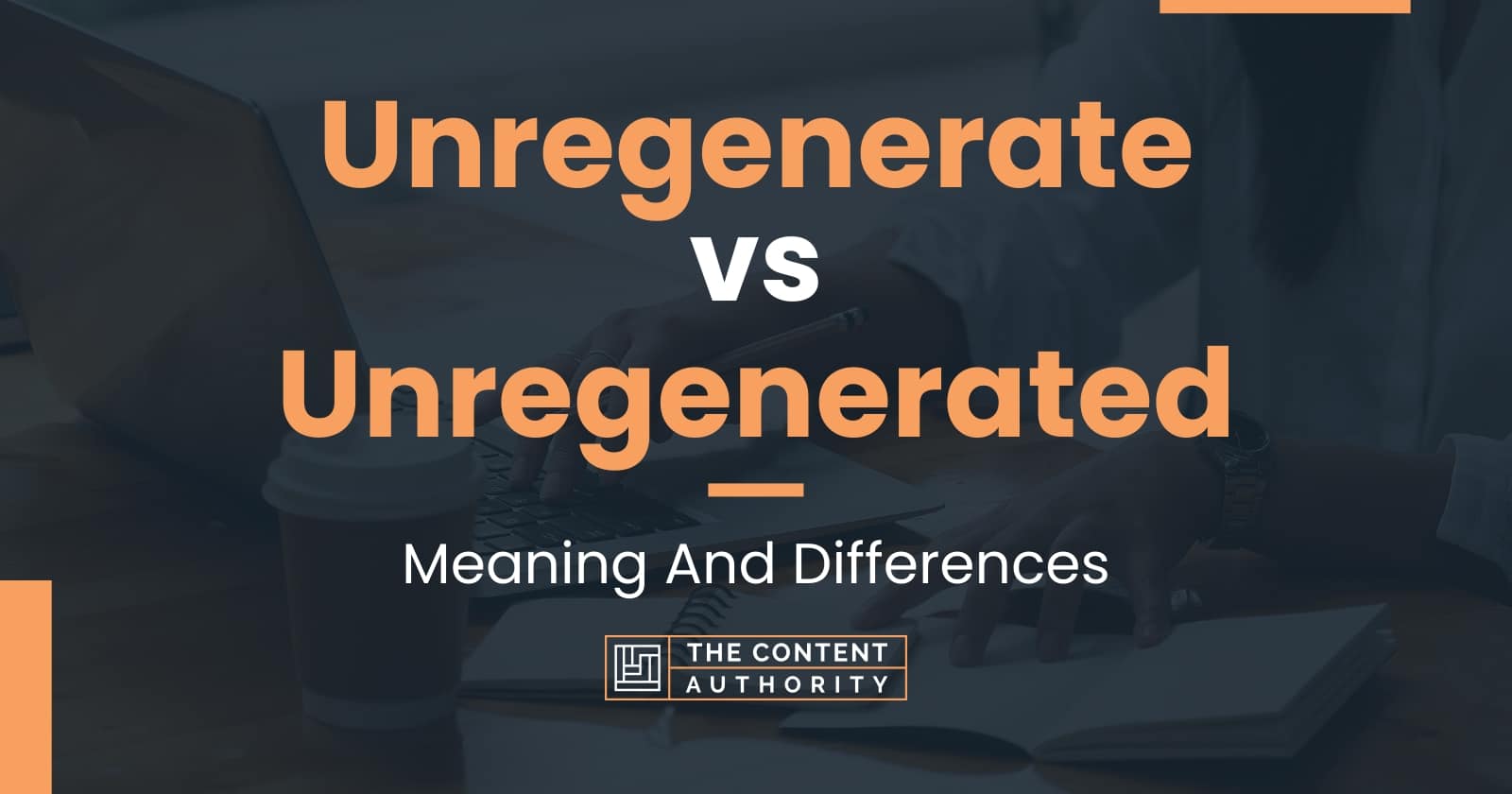 Unregenerate vs Unregenerated: Meaning And Differences