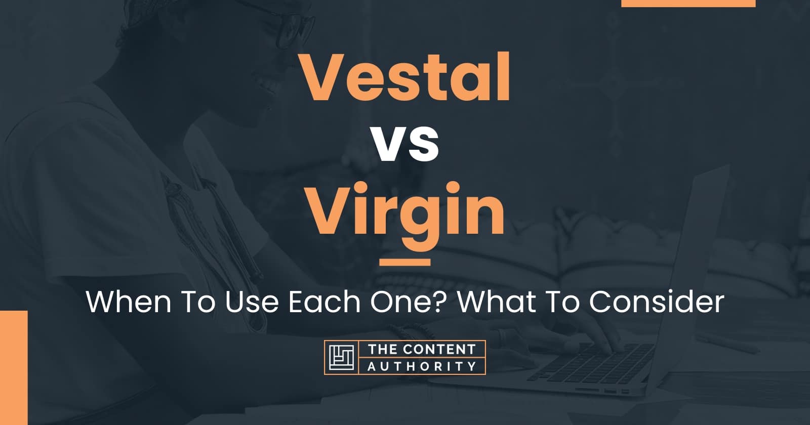 vestal-vs-virgin-when-to-use-each-one-what-to-consider