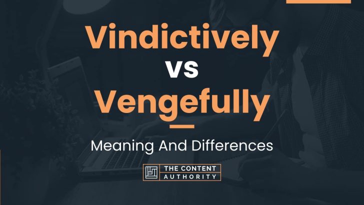 Vindictively vs Vengefully: Meaning And Differences