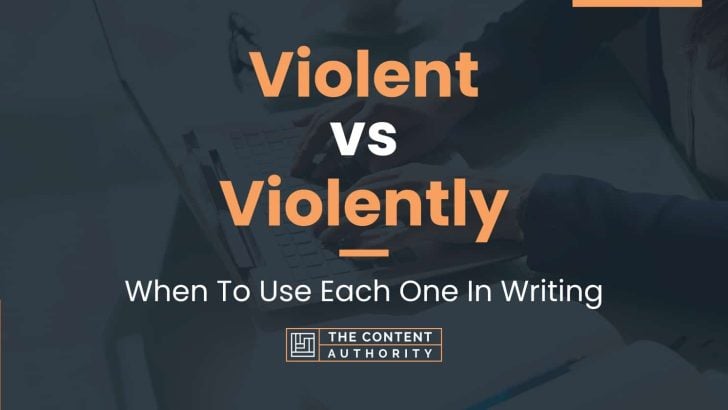 Violent vs Violently: When To Use Each One In Writing