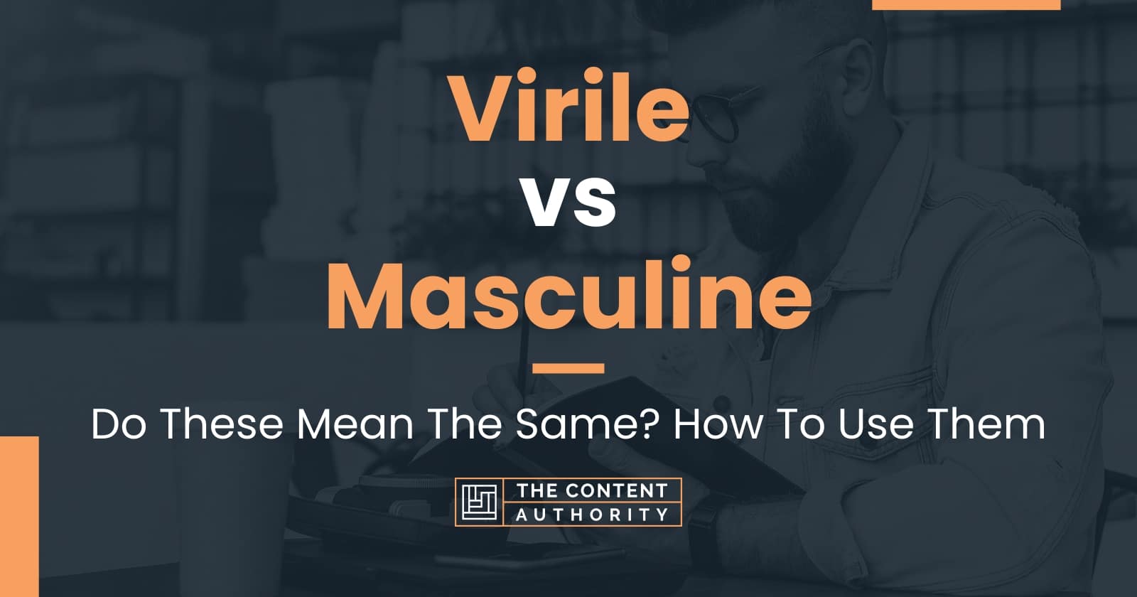 Virile vs Masculine: Do These Mean The Same? How To Use Them