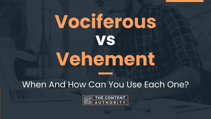 Vociferous vs Vehement: When And How Can You Use Each One?