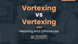 Vortexing vs Vertexing: Meaning And Differences