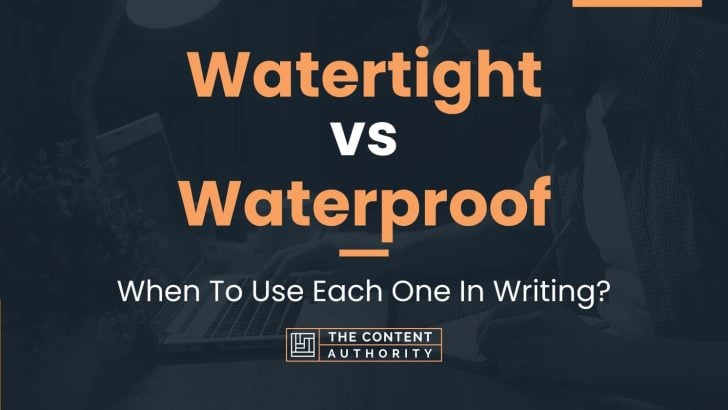 Watertight vs Waterproof: When To Use Each One In Writing?