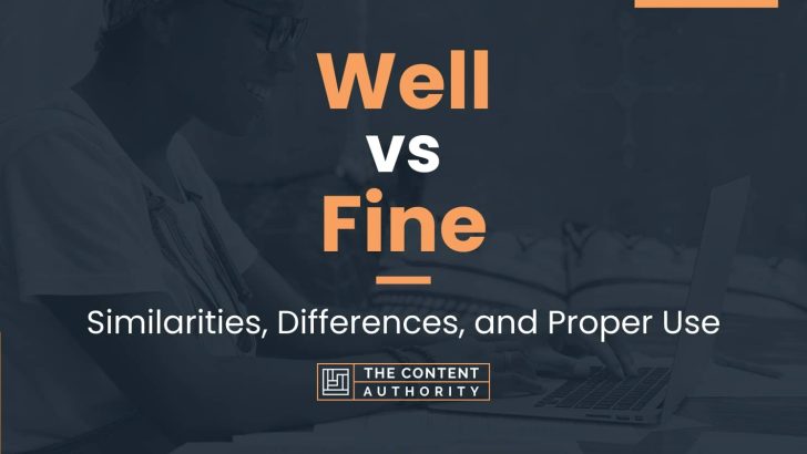 Well vs Fine: Similarities, Differences, and Proper Use