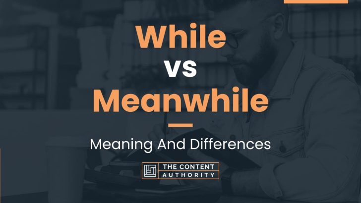 While vs Meanwhile: Meaning And Differences