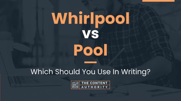 Whirlpool vs Pool: Which Should You Use In Writing?