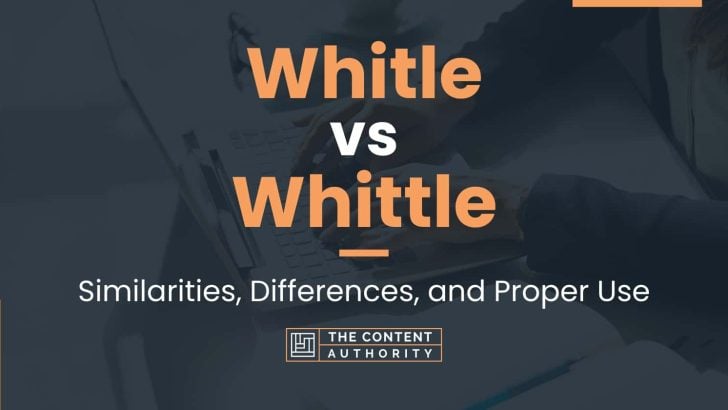 Whitle vs Whittle: Similarities, Differences, and Proper Use