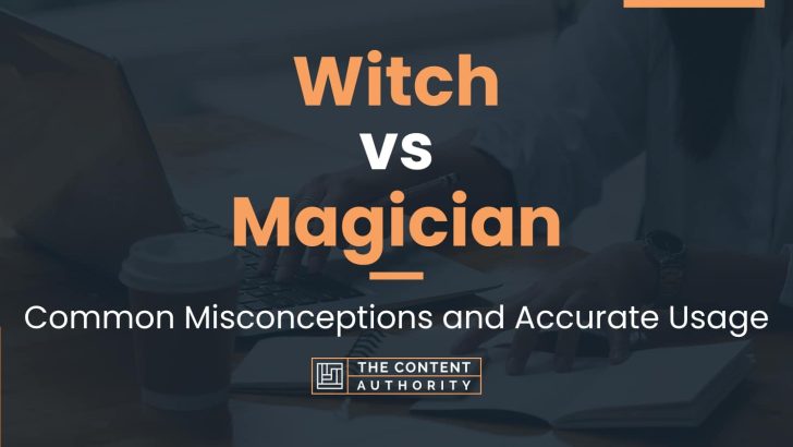 Witch vs Magician: Common Misconceptions and Accurate Usage